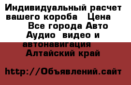 Индивидуальный расчет вашего короба › Цена ­ 500 - Все города Авто » Аудио, видео и автонавигация   . Алтайский край